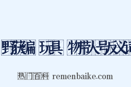 野获编·玩具·物带人号反义词是什么意思的图片